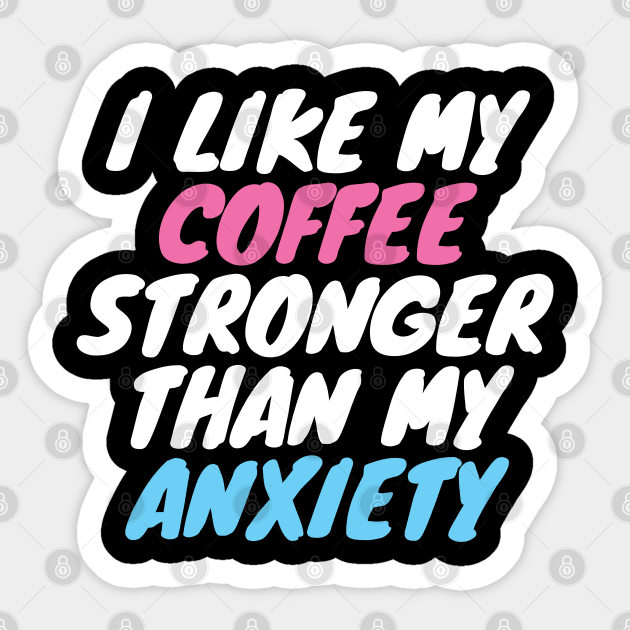 I Like My Coffee Stronger Than My Anxiety Sticker by LunaMay